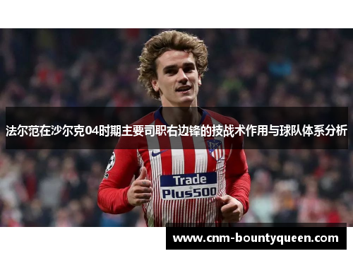 法尔范在沙尔克04时期主要司职右边锋的技战术作用与球队体系分析