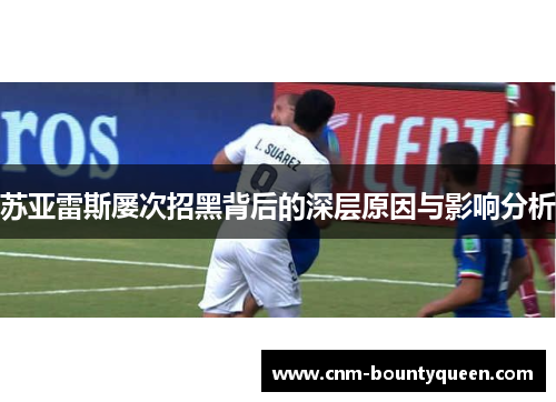 苏亚雷斯屡次招黑背后的深层原因与影响分析