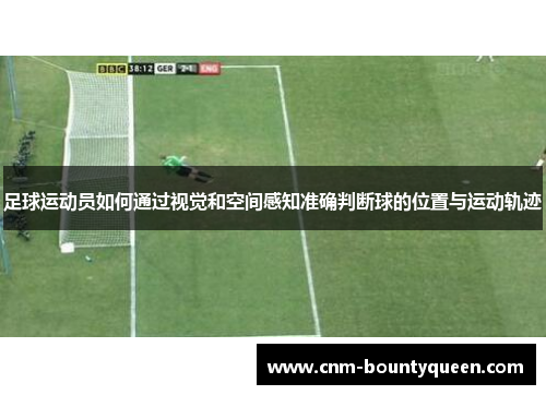 足球运动员如何通过视觉和空间感知准确判断球的位置与运动轨迹 足球运动员如何通过视觉和空间感知准确判断球的位置与运动轨迹