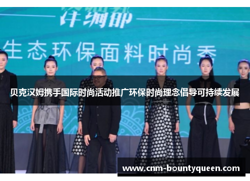 贝克汉姆携手国际时尚活动推广环保时尚理念倡导可持续发展