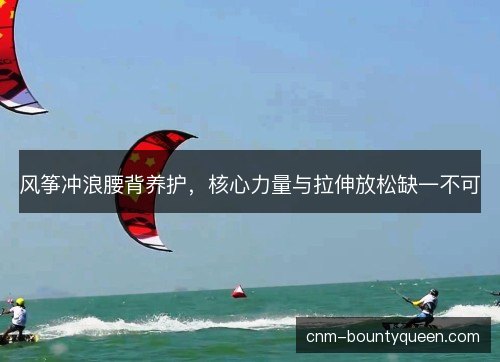 风筝冲浪腰背养护,核心力量与拉伸放松缺一不可 风筝冲浪腰背养护,核心力量与拉伸放松缺一不可